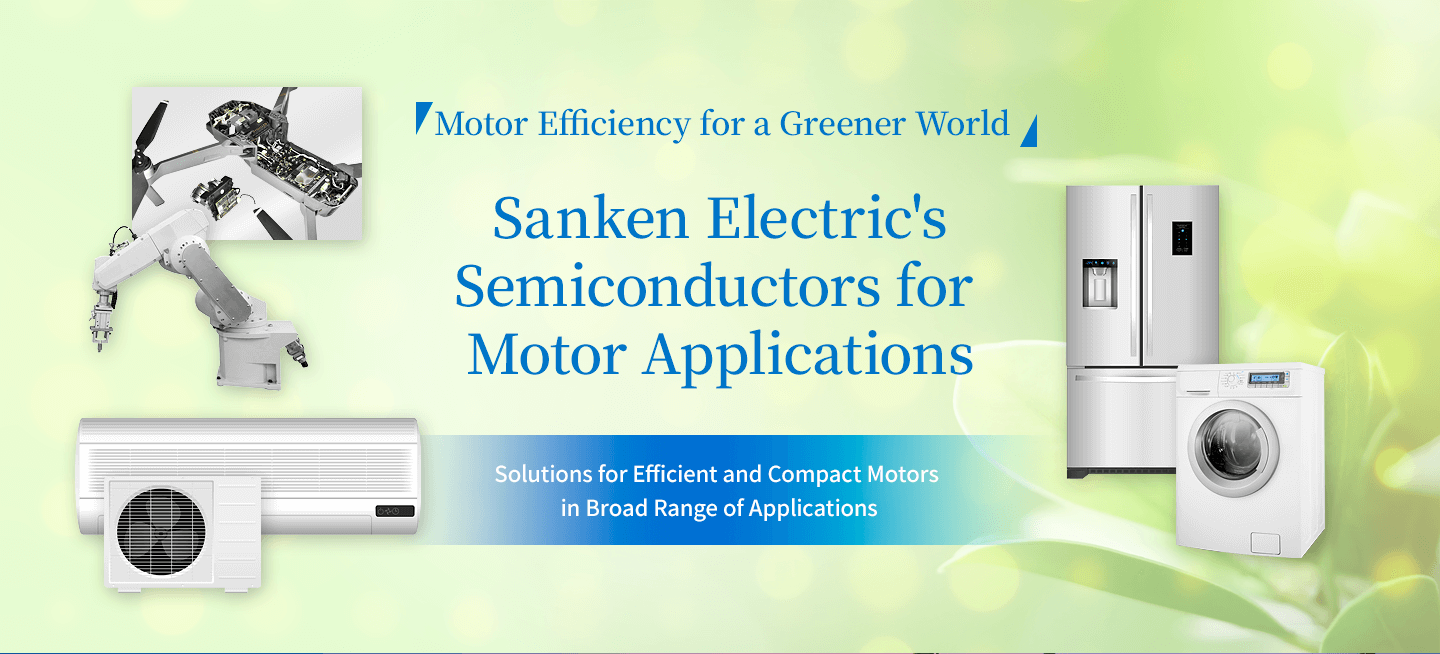 Improving Motor Efficiency for a Greener World Sanken Electric's Semiconductor Solutions for Motor Applications